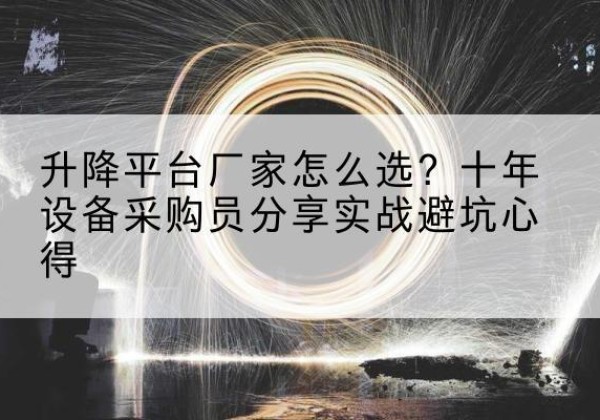 宜兴升降平台厂家-怎么选？十年设备采购员分享实战避坑心得