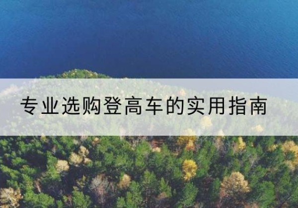 宜兴电动登高车厂家推荐-专业选购登高车的实用指南